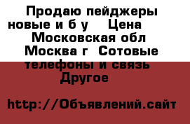 Продаю пейджеры новые и б.у. › Цена ­ 100 - Московская обл., Москва г. Сотовые телефоны и связь » Другое   